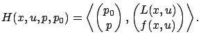 $\displaystyle H(x,u,p,p_0)=\left\langle\begin{pmatrix}p_0 \\ p \end{pmatrix},\begin{pmatrix}L(x,u) \\ f(x,u) \end{pmatrix}\right\rangle.$