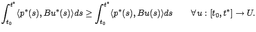 $\displaystyle \int_{t_0}^{t^*} \langle p^*(s),Bu^*( s ) \rangle d
s\ge\int_{t_0}^{t^*} \langle p^*(s),Bu( s ) \rangle d s \qquad \forall\,u:[t_0,t^*]\to U.
$