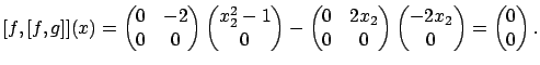 $\displaystyle [f,[f,g]](x)=\begin{pmatrix}
0 & -2\\
0 & 0
\end{pmatrix}\beg...
...pmatrix}
-2x_2\\
0
\end{pmatrix}=\begin{pmatrix}
0\\
0
\end{pmatrix}.
$