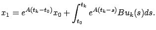 $\displaystyle x_1=e^{A(t_k-t_0)}x_0+\int_{t_0}^{t_k}e^{A(t_k-s)}Bu_k(s)ds.
$