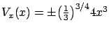 $ {V}_{x}(x)=\pm\big(\frac13\big)^{3/4}4x^3$