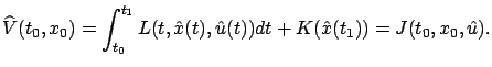 $\displaystyle {\widehat V}(t_0,x_0)=\int_{t_0}^{t_1} L(t,\hat x(t),\hat u(t))dt+K(\hat x(t_1))=J(t_0,x_0,\hat u).$