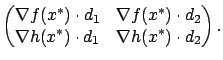 $\displaystyle \begin{pmatrix}\nabla f(x^*)\cdot d_1 & \nabla f(x^*)\cdot d_2 \\ \nabla h(x^*)\cdot d_1 & \nabla h(x^*)\cdot d_2 \end{pmatrix}.$