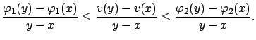 $\displaystyle \frac{\varphi_1(y)-\varphi_1(x)}{y-x}\le \frac{v(y)-v(x)}{y-x}\le
\frac{\varphi_2(y)-\varphi_2(x)}{y-x}.
$