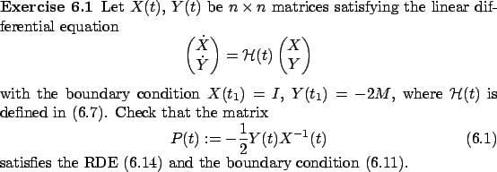 \begin{Exercise}
Let $X(t)$, $Y(t)$\ be $n\times n$\ matrices satisfying the lin...
...\eqref{e-RDE}
and the boundary condition~\eqref{e-RDE-boundcond}.
\end{Exercise}