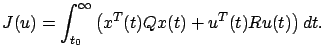 $\displaystyle J(u)=\int_{t_0}^\infty \left(x^T(t)Qx(t)+u^T(t)Ru(t)\right)dt.$