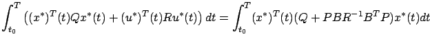 $\displaystyle \int_{t_0}^T \left((x^* )^T(t)Qx^* (t)+ (u^* )^T(t)Ru^* (t)\right)dt= \int_{t_0}^T (x^* )^T(t)(Q+P BR^{-1}B^TP )x^* (t)dt$