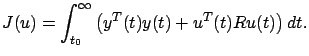 $\displaystyle J(u)=\int_{t_0}^\infty \left(y^T(t)y(t)+u^T(t)Ru(t)\right)dt.
$