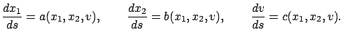 $\displaystyle \frac{dx_1}{ds}=a(x_1,x_2,v),\qquad \frac{dx_2}{ds}=b(x_1,x_2,v),\qquad \frac{dv}{ds}=c(x_1,x_2,v).$