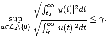 $\displaystyle \sup_{u\in\mathcal L_2\setminus\{0\}}\frac{\sqrt{\int_{t_0}^\infty\vert y(t)\vert^2dt}}{\sqrt{\int_{t_0}^\infty \vert u(t)\vert^2dt}} \le\gamma.$