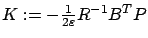 $ K:=-\frac1{2\varepsilon }R^{-1}B^TP$