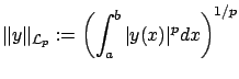 $\displaystyle \Vert y\Vert _{\mathcal L_p}:=\left(\int_a^b\vert y(x)\vert^p dx\right)^{1/p}$