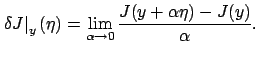$\displaystyle \left.\delta J\right\vert _{y}(\eta)=\lim_{\alpha\to 0} \frac{J(y+\alpha \eta)-J(y)}{\alpha}.$