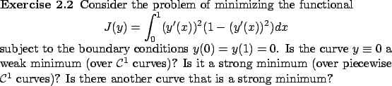 \begin{Exercise}
Consider the problem of minimizing the functional
\begin{displa...
... C^1$\ curves)? Is there
another curve that is a strong minimum?
\end{Exercise}
