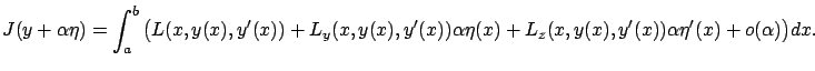 $\displaystyle J(y+\alpha \eta)=\int_a^b \big(L(x,y(x),y'(x))+{L}_{
y}(x,y(x),y'(x))\alpha\eta(x)+{L}_{z}(x,y(x),y'(x))\alpha\eta'(x)
+o(\alpha)\big)dx.
$