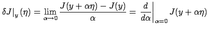 $\displaystyle \left.\delta J\right\vert _{y}(\eta)=\lim_{\alpha\to
0}\frac{J(y+...
...a)-J(y)}{\alpha}=\left.\frac
d{d\alpha}\right\vert _{\alpha=0} J(y+\alpha\eta)
$