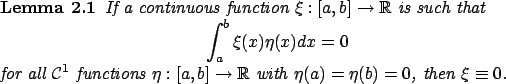 \begin{Lemma}
If a continuous function $\xi:[a,b]\to\mathbb{R}$\ is such that
\b...
...:[a,b]\to\mathbb{R}$\ with
$\eta(a)=\eta(b)=0$, then $\xi\equiv 0$.
\end{Lemma}