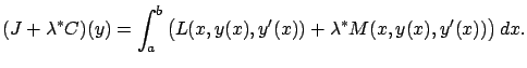 $\displaystyle (J+\lambda^* C)(y)=\int_a^b \left(L(x,y(x),y'(x))+\lambda^* M(x,y(x),y'(x))\right)dx.$