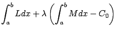 $\displaystyle \int_a^b Ldx +\lambda \left(\int_a^b Mdx-C_0\right)%=\int (L+\lambda M)-\bar c_0
$