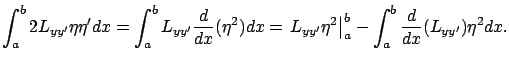$\displaystyle \int_a^b2L_{yy'}\eta\eta'dx=\int_a^bL_{yy'}\frac d{dx}(\eta^2)dx
=\left.L_{yy'}\eta^2\right\vert _{a}^b-\int_a^b\frac d{dx}(L_{yy'})\eta^2dx.
$