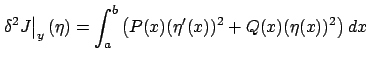 $\displaystyle \left.\delta^2 J\right\vert _{y}(\eta)= \int_a^b\left(P(x)(\eta'(x))^2+Q(x)(\eta(x))^2 \right)dx$