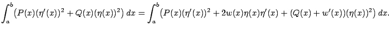 $\displaystyle \int_a^b\!\left(P(x)(\eta'(x))^2+Q(x)(\eta(x))^2\right)dx=
\int_a...
...\left(P(x)(\eta'(x))^2+2w(x)\eta(x)\eta'(x)+(Q(x)+w'(x))
(\eta(x))^2\right)dx.
$