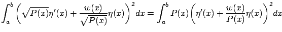 $\displaystyle \int_a^b \bigg(\sqrt{ P(x)} \eta'(x)+\frac {w(x)}{\sqrt{P(x)}}\eta(x)\bigg)^2dx= \int_a^b P(x)\bigg(\eta'(x)+\frac {w(x)}{P(x)}\eta(x)\bigg)^2dx$