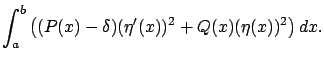 $\displaystyle \int_a^b \left((P(x)-\delta)(\eta'(x))^2+Q(x)(\eta(x))^2\right)dx.$