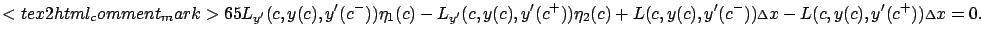 $\displaystyle <tex2html_comment_mark>65 {L}_{y'}(c,y(c),y'(c^-)){\eta_1}(c) -{L...
...c,y(c),y'(c^-)){\scriptstyle\Delta}x -L(c,y(c),y'(c^+)){\scriptstyle\Delta}x=0.$