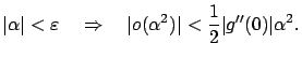$\displaystyle \vert\alpha\vert<\varepsilon \quad\Rightarrow\quad \vert o(\alpha^2)\vert<
\frac12\vert g''(0)\vert\alpha^2.
$