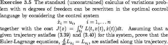 \begin{Exercise}
The standard (unconstrained) calculus of variations problem wit...
...} {L}_{\dot x_i}={L}_{x_i}$, are satisfied along this trajectory.
\end{Exercise}